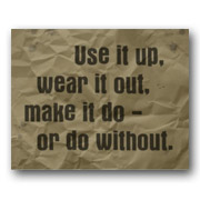 Use it Up, Wear it Out, Make it Do - Or Do Without
